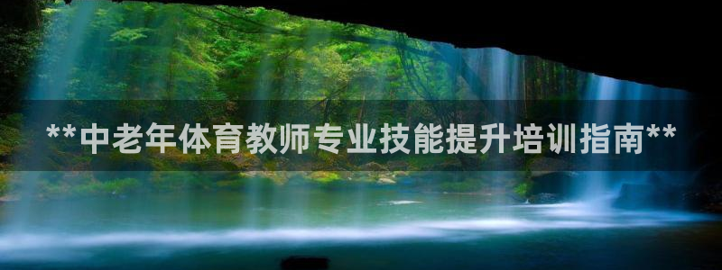 焦点娱乐平台怎么样可靠吗：**中老年体育教师专业技能