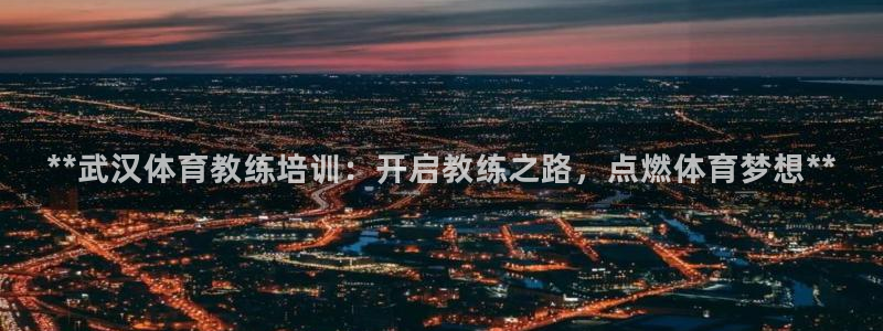 焦点娱乐可以解封银行卡吗：**武汉体育教练培训：开启