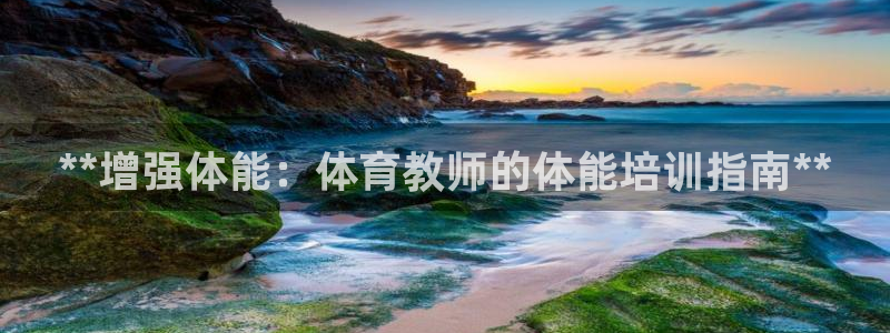 焦点娱乐app下载官网苹果：**增强体能：体育教师的