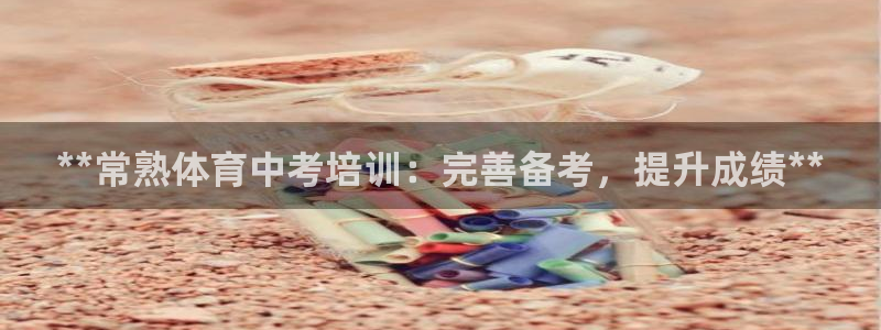 焦点娱乐门徒娱乐骗局：**常熟体育中考培训：完善备考