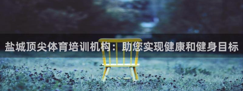 焦点娱乐平台西7O777：盐城顶尖体育培训机构：助您