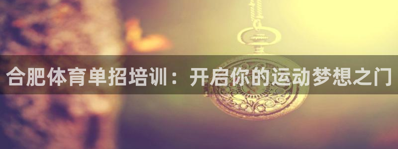 焦点娱乐怎么找客服：合肥体育单招培训：开启你的运动梦