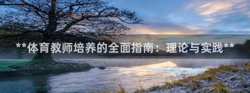 焦点娱乐会所：**体育教师培养的全面指南：理论与实践