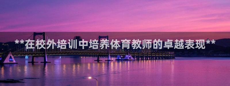 焦点娱乐平台任7O777：**在校外培训中培养体育教