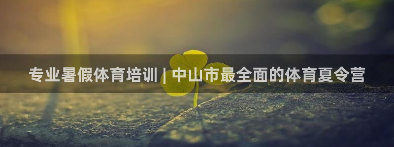 焦点娱乐官方网站首页下载：专业暑假体育培训 | 中山