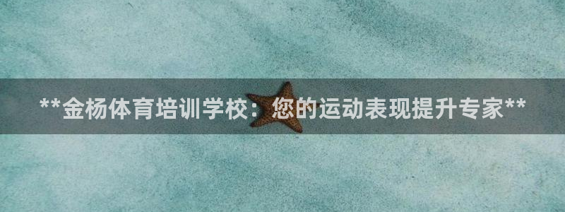焦点娱乐公司官网：**金杨体育培训学校：您的运动表现