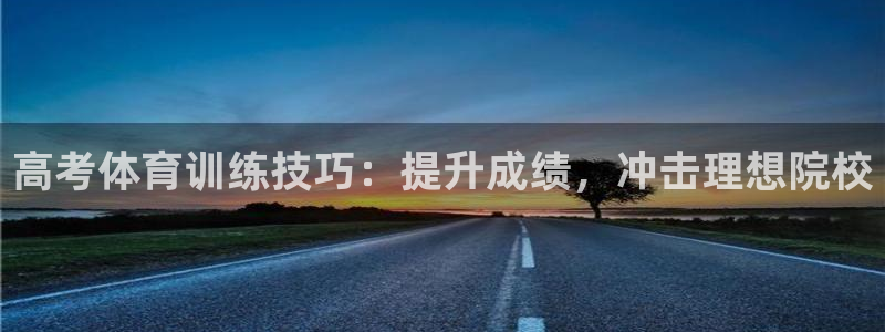 焦点娱乐网站下载地址在哪：高考体育训练技巧：提升成绩