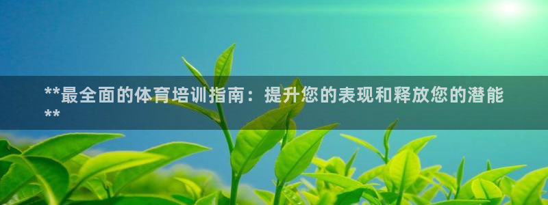 焦点娱乐app下载官网：**最全面的体育培训指南：提