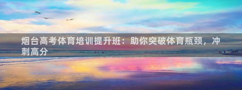 焦点娱乐下载手机版官网：烟台高考体育培训提升班：助你突破体育