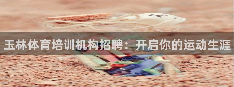 焦点娱乐平台例7O777：玉林体育培训机构招聘：开启