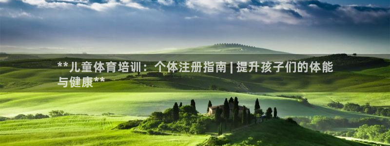 焦点娱乐说说句子：**儿童体育培训：个体注册指南 |