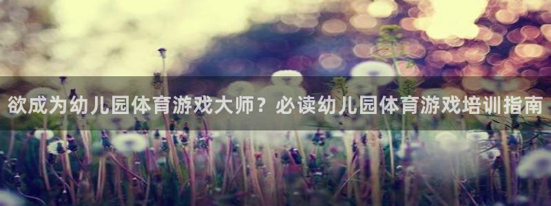 焦点娱乐传媒有限公司：欲成为幼儿园体育游戏大师？必读