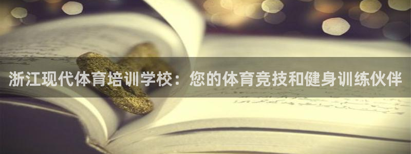 焦点娱乐官网下载：浙江现代体育培训学校：您的体育竞技