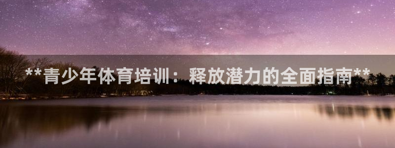 焦点娱乐黑平台曝光：**青少年体育培训：释放潜力的全