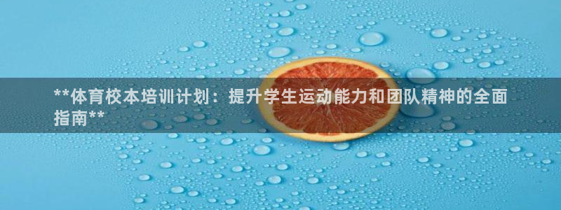 焦点娱乐营7O777：**体育校本培训计划：提升学生