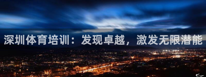 焦点娱乐平台斯7O777：深圳体育培训：发现卓越，激