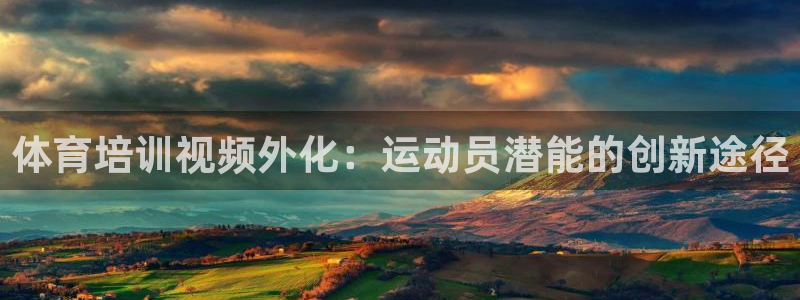焦点娱乐带你走遍：体育培训视频外化：运动员潜能的创新途径
