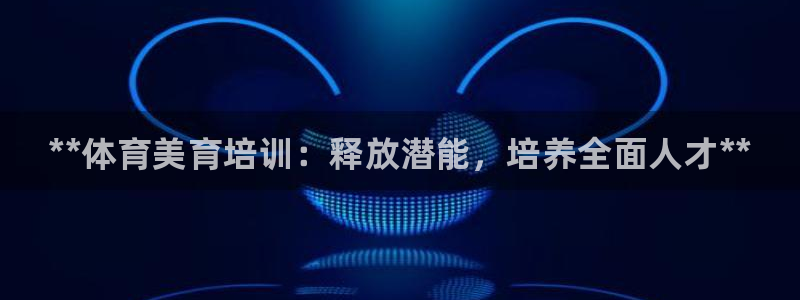 焦点娱乐是黑平台吗：**体育美育培训：释放潜能，培养全面人才