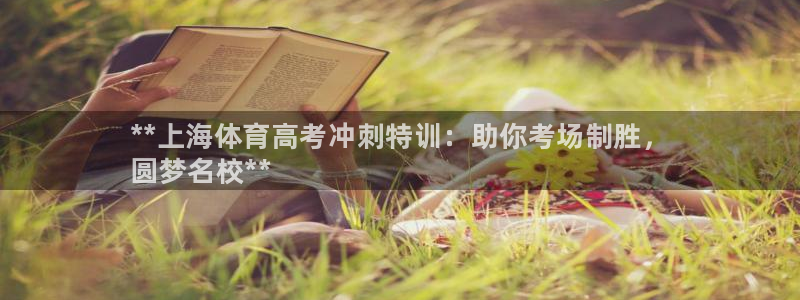 焦点娱乐怎么找：**上海体育高考冲刺特训：助你考场制胜，
圆