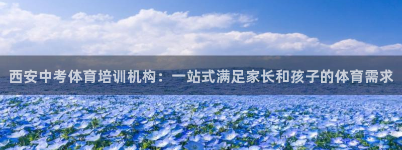 焦点娱乐官网：西安中考体育培训机构：一站式满足家长和孩子的体