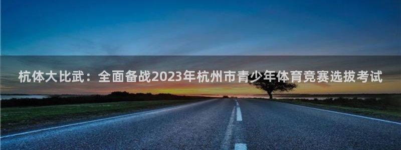 焦点娱乐游戏怎么玩视频：杭体大比武：全面备战2023