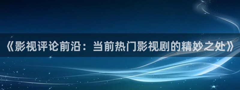 黑蚂蚁影视最新电影：《影视评论前沿：当前热门影视剧的精妙之处》