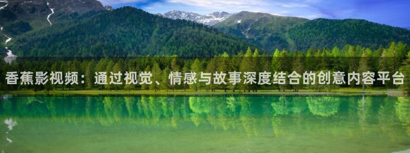 黑蚂蚁影视官网：香蕉影视频：通过视觉、情感与故事深度结合的创意内容平台